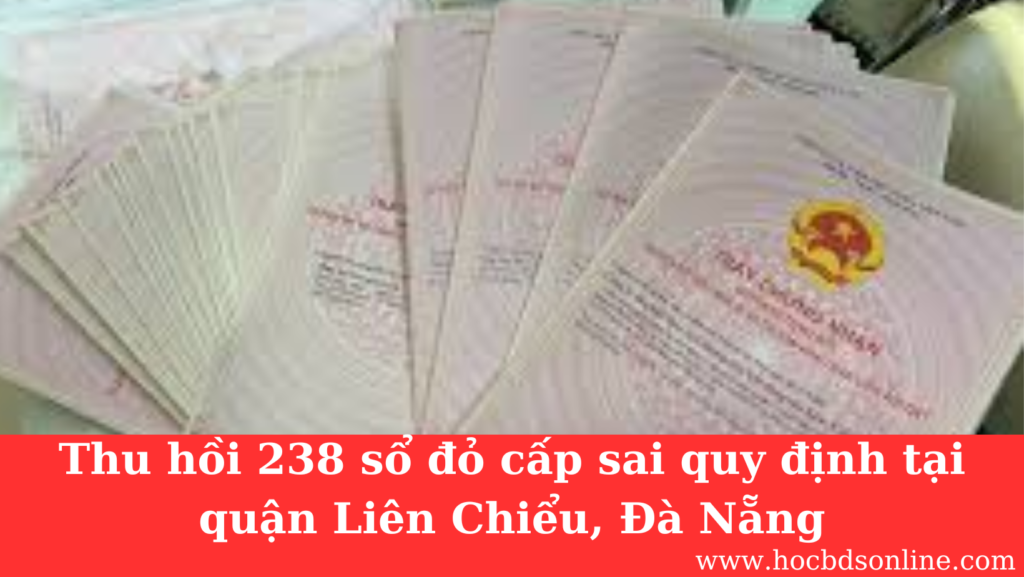 Thu hồi 238 sổ đỏ cấp sai quy định tại quận Liên Chiểu, Đà nẵng