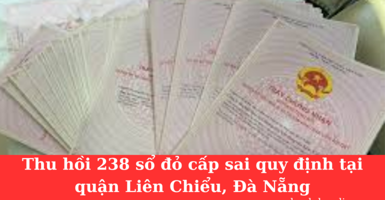 hu hồi 238 sổ đỏ cấp sai quy định tại quận Liên Chiểu, Đà Nẵng